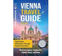 Vienna Travel Guide: Captivating Adventures through Imperial Grandeur, Musical Legacy, Landmarks, Hidden Gems, and More