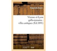 Vienne et Lyon gallo-romains : villes antiques (Éd.1891) ed.1891 - Hippolyte Bazin - Hachette Bnf - broché - Livre