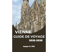 VIENNE GUIDE DE VOYAGE 2025-2026: Découvrez la majesté, les mélodies et les charmes modernes de la capitale autrichienne