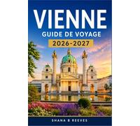 VIENNE GUIDE DE VOYAGE 2026-2027: Explorez l'histoire des Habsbourg, les marchés de Noël et les quartiers au design moderne.