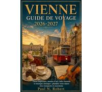 VIENNE GUIDE DE VOYAGE 2026-2027: Palais impériaux, musées d’art, cafés viennois et musique classique : planifiez votre séjour avec transports et excursions