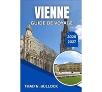 VIENNE GUIDE DE VOYAGE 2026-2027: Un compagnon pratique pour découvrir la capitale impériale de l’Autriche, des cafés traditionnels aux marchés de Noël