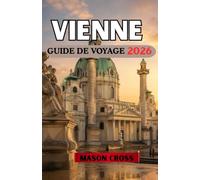 VIENNE GUIDE DE VOYAGE 2026: Le joyau culturel de l'Europe centrale. Réputée pour sa musique, son art et sa grandeur impériale.