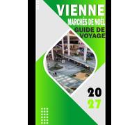 VIENNE MARCHÉ DE NOËL GUIDE DE VOYAGE ÉDITION 2026-2027: Guide marché par marché, itinéraires jour par jour, conseils pour le budget et astuces pratiques de planification
