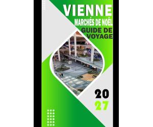 VIENNE MARCHÉ DE NOËL GUIDE DE VOYAGE ÉDITION 2026-2027: Guide marché par marché, itinéraires jour par jour, conseils pour le budget et astuces pratiques de planification