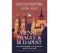 Vienne, Prague & Budapest 2026-2027 (French Edition): Guide d’itinéraire intelligent vers les trois plus belles capitales d’Europe centrale