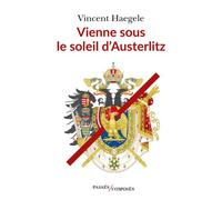 Vienne sous le soleil d'Austerlitz - Vincent Haegele - Passés Composés - broché - Essai