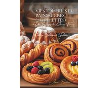 Viennoiseries et Pains Sucrés (200 recettes): Une Encyclopédie Culinaire Française - Collection "Douceurs et Desserts" - Volume 3