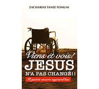 Viens et Vois! Jésus N’a Pas Changé !!: Il Guérit Encore Aujourd’hui
