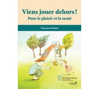 Viens jouer dehors ! : Pour le plaisir et la santé