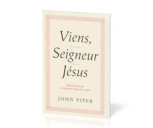 Viens, Seigneur Jésus: Médiations sur la seconde venue de Christ