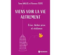 Viens voir la vie autrement: Crise, lâcher-prise et résilience