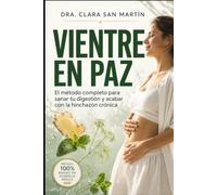 Vientre en paz: l método completo para sanar tu digestión y acabar con la hinchazón crónica: desinflama tu abdomen, equilibra tu microbiota y regula tus hormonas