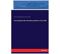 Vier Gespräche Über Die Malerei Geführt Zu Rom 1538