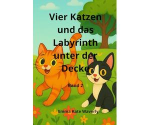 Vier Katzen und das Labyrinth unter der Decke: Ein lustiges Abenteuerbuch für Kinder über vier mutige Katzen, ein altes Theater und ein rätselhaftes ... voller Geheimnisse, Fantasie und Freundschaft