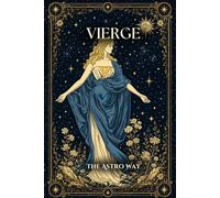 Vierge : le guide astrologique complet du signe - Personnalité, ascendant, signe lunaire, compatibilités amoureuses et amicales