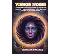 VIERGE NOIRE: Un voyage à travers ses visages, ses mythes, ses mystères à travers les cultures et les pratiques sacrées de la Grande Déesse