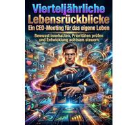 Vierteljährliche Lebensrückblicke: Ein CEO-Meeting für das eigene Leben: Bewusst innehalten, Prioritäten prüfen und Entwicklung achtsam steuern