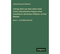 Vierzig Jahre aus dem Leben eines Toten; Hinterlassene Papiere eines französisch-deutschen Offiziers, In Drei Bänden: Band 1 - in Großdruckschrift