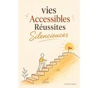 Vies Accessibles Réussites Silencieuces: Découvrez les parcours de réussites silencieuses