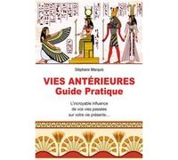 Vies antérieures - Guide pratique - L'incroyable influence de vos vies passées sur votre vie présente... Stéphane Marquis (Auteur)