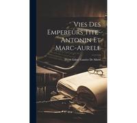 Vies Des Empereurs Tite-Antonin Et Marc-Aurele