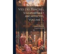 Vies Des Peintres, Sculpteurs Et Architectes, Volume 7...