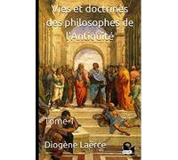 Vies et doctrines des philosophes de l’Antiquité: Tome 1