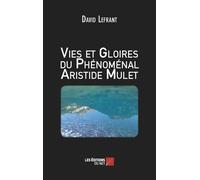 Vies Et Gloires Du Phénoménal Aristide Mulet