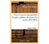 Vies et oeuvres des peintres les plus célèbres de toutes les écoles. Vol. 1, part. 1 - Charles-Paul Landon - Hachette Bnf - broché - Livre