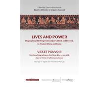 Vies et pouvoir / Lives and Power: L'écriture biographique chez Sima Qian et au-delà, dans la Chine et la Rome anciennes / Biographical Writing in ... Work and Beyond, in Ancient China and Rome