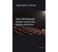 Vies héroïques : Biopics masculins, biopics féminins