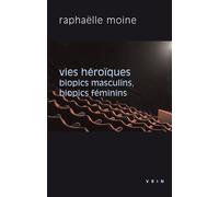 Vies héroïques Biopics masculins, biopics féminins - Raphaëlle Moine - Vrin - broché - Essai