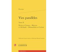 Vies parallèles: Nicias et Crassus - Marcius et Alcibiade - Démosthène et Cicéron (Tome II)