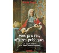 Vies privées, affaires publiques: Les causes célèbres de la France prérévolutionnaire