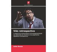 Viés retrospectivo: o impacto do conhecimento e da autoapresentação nas distorções da memória e nos julgamentos hipotéticos retrospectivos