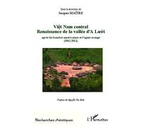Viêt Nam central Renaissance de la vallée d'A Lu'ó'i Après les bombes américaines et l'agent orange (1961-2011) - Préface de Nguyên Thi Bình - Jacques Maitre - L'harmattan - broché - Essai