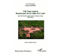 Viêt Nam central Renaissance de la vallée d'A Lu'ó'i: Après les bombes américaines et l'agent orange (1961-2011) Préface de Nguyên Thi Bình