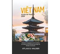 Viêt Nam Guide de voyage 2025: Guide du voyageur sur la culture, la cuisine et la beauté sauvage de l’étoile montante d’Asie