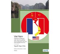 Viet Nam L'Histoire Politique des Deux Guerres 1858-1954 et 1945-1975 - Edition 2023 - Chau Nguyen Ngoc - Nombre 7 - broché - Roman