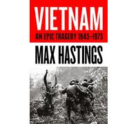Vietnam: An Epic History of a Divisive War 1945-1975