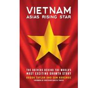 Vietnam: Asia's Rising Star; The Drivers Behind the World's Most Exciting Growth Story