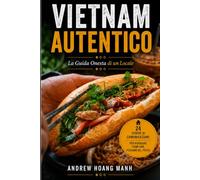 Vietnam Autentico: La Guida Onesta di un Locale: GRATIS: Accesso diretto all'autore + Evita 15 errori + Scopri ciò che le altre guide non rivelano mai