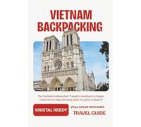 VIETNAM BACKPACKING TRAVEL GUIDE 2026 - 2027: The Complete Independent Traveler's Handbook to Saigon, Hanoi, Hoi An, Sapa, Da Nang, Dalat, Phu Quoc & Beyond (FULL COLOR WITH MAP)