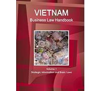 Vietnam Business Law Handbook Volume 1 Strategic Information And Basic Laws