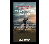 VIETNAM, CAMBODIA AND LAOS TRAVEL GUIDE 2025-2026: Your Ultimate Guide Book to Southeast Asia’s Hidden Gems: Visas, Itineraries, Attractions, Food, ... & Essential Tips for Stress-Free Adventures