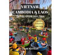 VIETNAM, CAMBODIA & LAOS TRAVEL GUIDE 2025 /2026 (FULL COLOUR): Discover The Heart Of Indochina And Southeast Asia : Hanoi, Ho Chi Minh City, Phnom Penh, Siem Reap, Luang Prabang