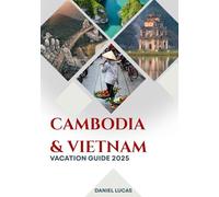Vietnam & Cambodia Vacation Guide 2025: Two Cultures. One Journey. A Lifetime of Memories.