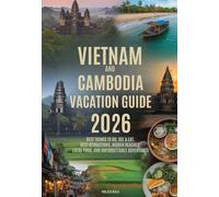 VIETNAM & CAMBODIA VACATION GUIDE: Best Things to Do, See & Eat, Best Attractions, Hidden Beaches, Local Food, and Unforgettable Adventures