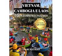 VIETNAM, CAMBOGIA E LAOS GUIDA TURISTICA 2025/2026 (A COLORI): Scopri Il Cuore Dell'indocina E Del Sud-Est Asiatico:Hanoi, Ho Chi Minh, Phnom Penh, Siem Reap, Luang Prabang